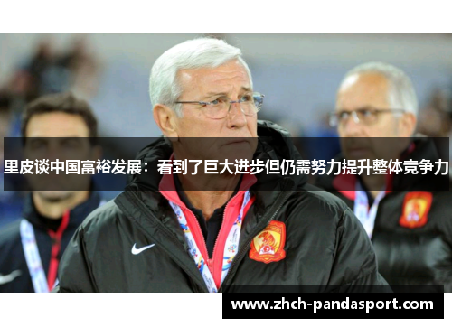 里皮谈中国富裕发展:看到了巨大进步但仍需努力提升整体竞争力